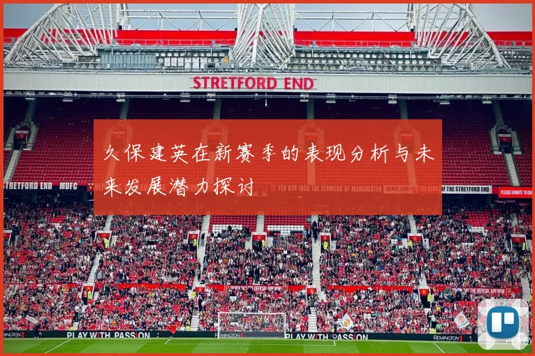 久保建英在新赛季的表现分析与未来发展潜力探讨