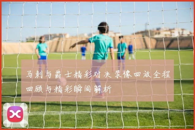 马刺与爵士精彩对决录像回放全程回顾与精彩瞬间解析