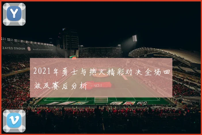 2021年勇士与热火精彩对决全场回放及赛后分析