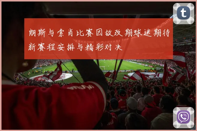 朗斯与索肖比赛因故改期球迷期待新赛程安排与精彩对决