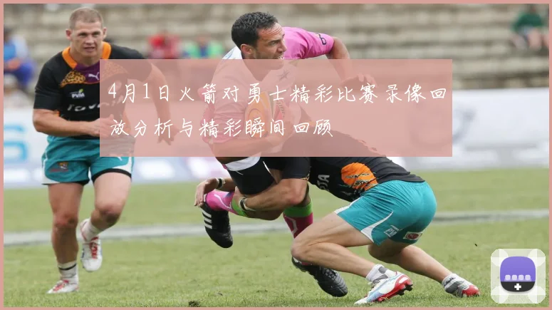 4月1日火箭对勇士精彩比赛录像回放分析与精彩瞬间回顾