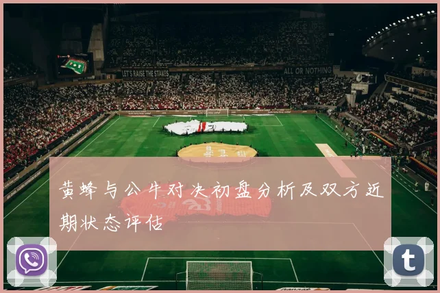 黄蜂与公牛对决初盘分析及双方近期状态评估